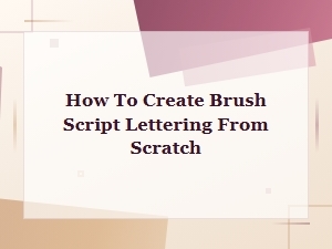 How to Create Brush Script Lettering From Scratch: a Beginner's Guide