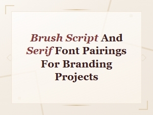 Brush Script and Serif Font Pairings for Branding Projects