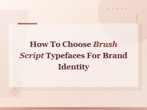 How to Choose Brush Script Typefaces for Brand Identity and Logos
